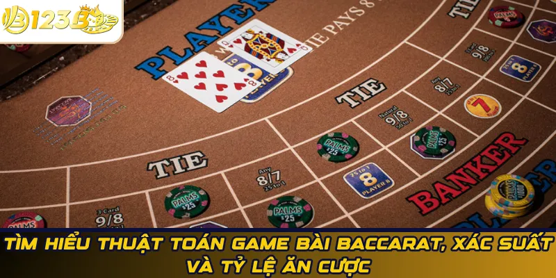 Tìm hiểu thuật toán game bài Baccarat, xác suất và tỷ lệ ăn cược