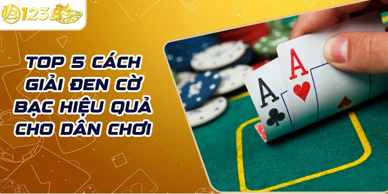 Top 5 cách giải đen cờ bạc hiệu quả cho dân chơi
