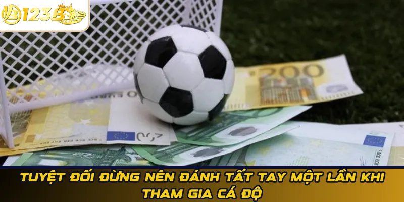 Không đánh tất tay khi cá cược