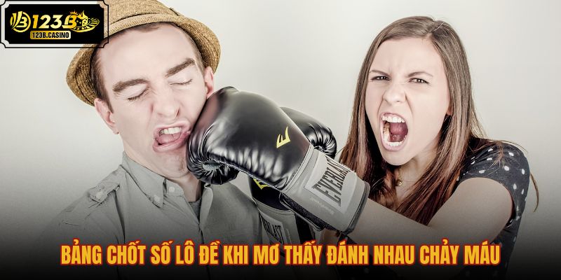 bang-chot-so-lo-de-khi-mo-thay-danh-nhau-chay-mau