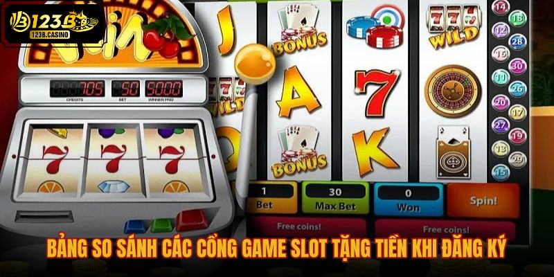 bang-so-sanh-cac-cong-game-slot-tang-tien-khi-dang-ky