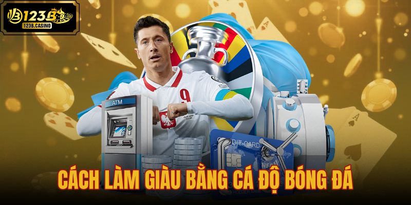 cách làm giàu bằng cá độ bóng đá