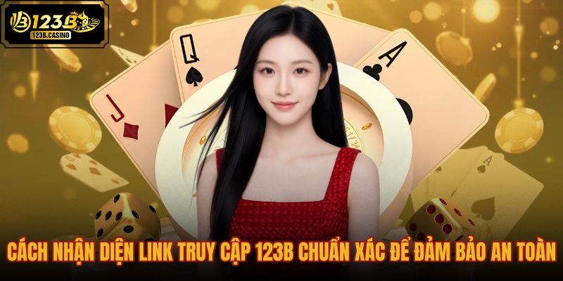 cach-nhan-dien-link-truy-cap-123b-chuan-xac-de-dam-bao-an-toan