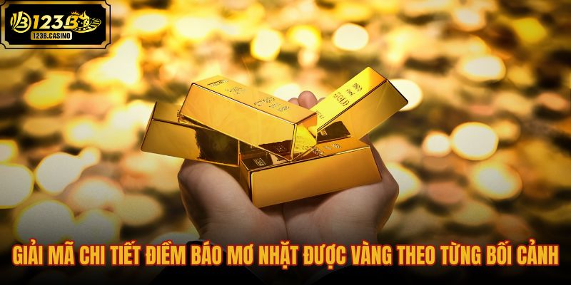 giai-ma-chi-tiet-diem-bao-mo-nhat-duoc-vang-theo-tung-boi-canh