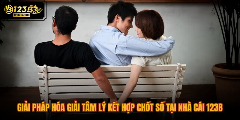 giai-phap-hoa-giai-tam-ly-ket-hop-chot-so-tai-nha-cai-123b