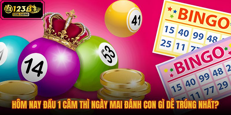 hom-nay-dau-1-cam-thi-ngay-mai-danh-con-gi-de-trung-nhat