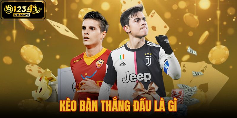 kèo bàn thắng đầu là gì