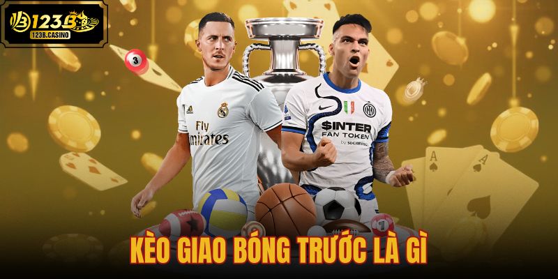 kèo giao bóng trước là gì