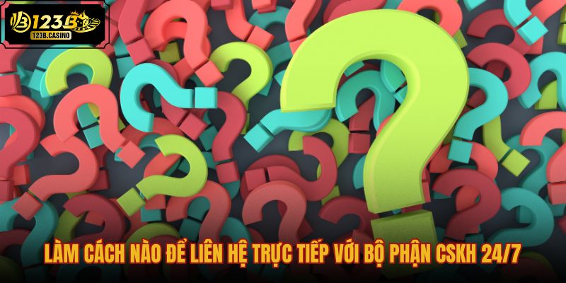 lam-cach-nao-de-lien-he-truc-tiep-voi-bo-phan-cskh-247 lam-cach-nao-de-lien-he-truc-tiep-voi-bo-phan-cskh-247
