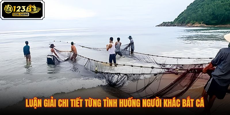 luan-giai-chi-tiet-tung-tinh-huong-nguoi-khac-bat-ca
