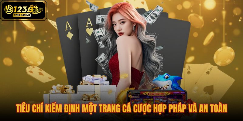 tieu-chi-kiem-dinh-mot-trang-ca-cuoc-hop-phap-va-an-toan