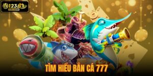 tìm hiểu bắn cá 777
